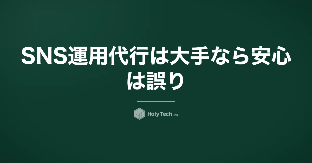 SNS運用代行は大手なら安心、は誤り｜大手が効く3条件と依頼先4分岐の月額相場・質問5つ｜HolyTech
