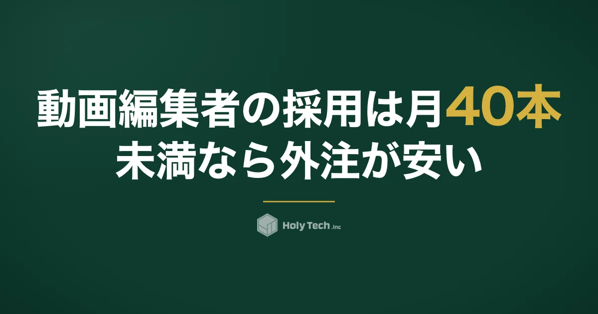 動画編集者の採用は月40本未満なら外注が安い｜年間コスト試算と損益分岐・4択比較｜HolyTech