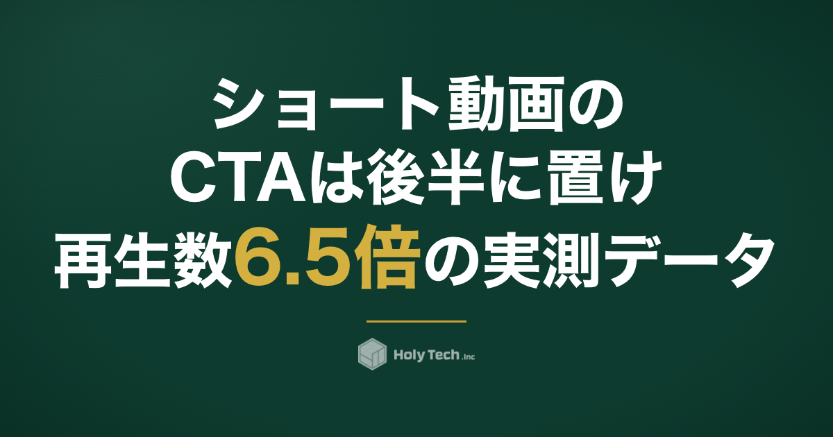 ショート動画のCTAは後半に置け！再生数6.5倍の実測データ｜HolyTech