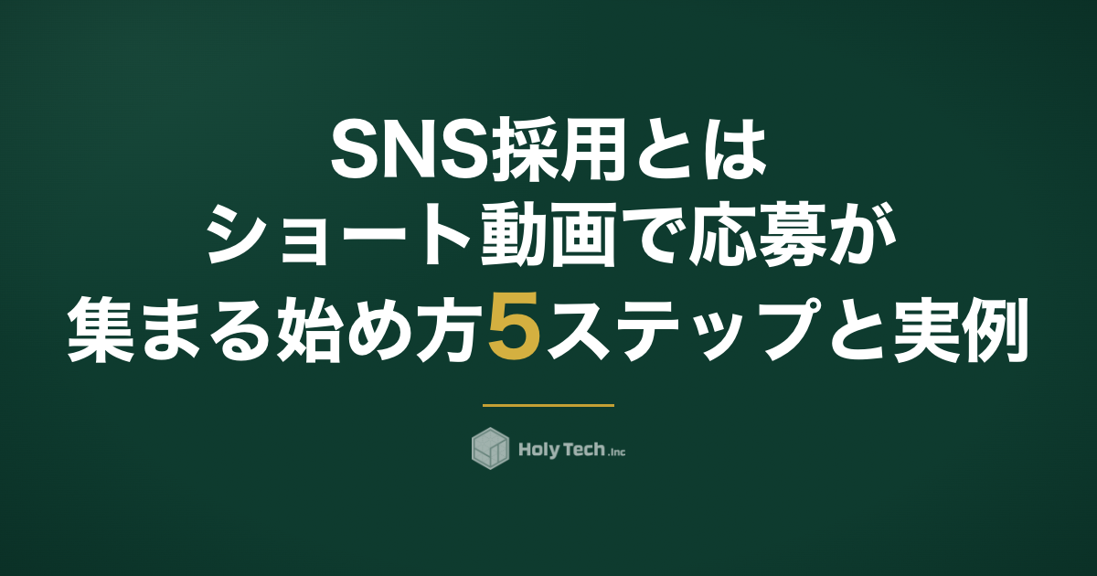 SNS採用とは？ショート動画で応募が集まる始め方5ステップと実例｜HolyTech