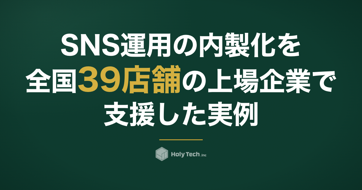 SNS運用の内製化を全国39店舗の上場企業で支援した実例｜HolyTech
