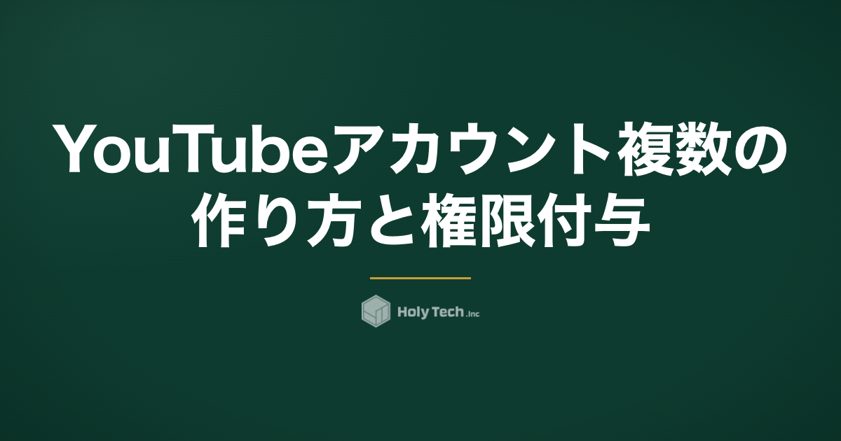 YouTubeアカウント複数の作り方と権限付与｜分けるべき基準｜HolyTech