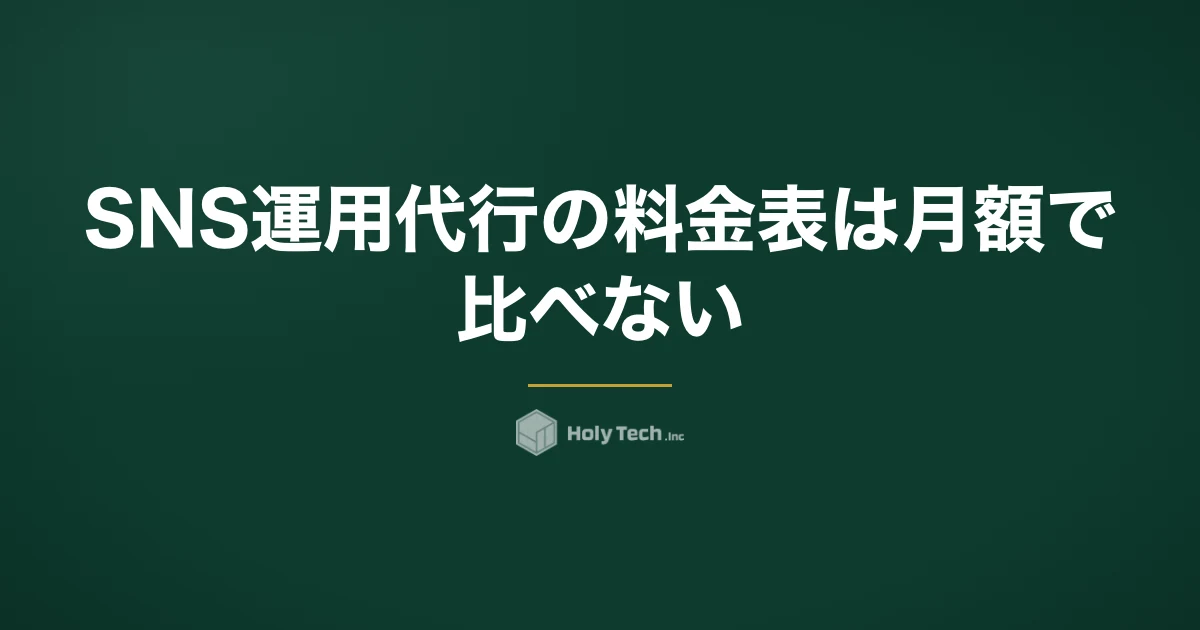 SNS運用代行の料金表は月額で比べない｜4点で実質単価に直す換算手順と料金型4つの比較表｜HolyTech