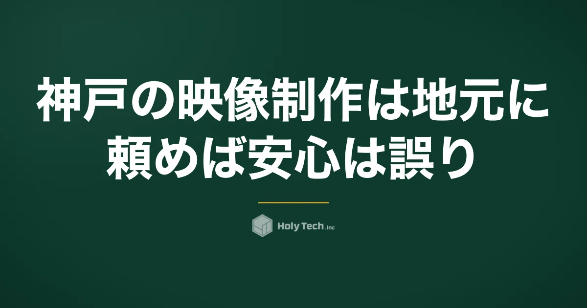 神戸の映像制作は地元に頼めば安心、は誤り｜撮影段取りとロケ許可で選ぶ依頼先5分岐と費用相場｜HolyTech