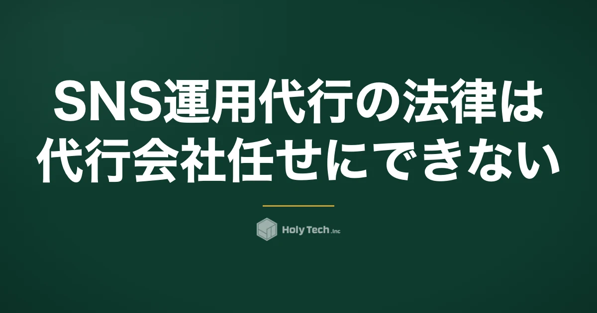 SNS運用代行の法律は代行会社任せにできない｜発注側が負う7つの規制と質問5つ｜HolyTech
