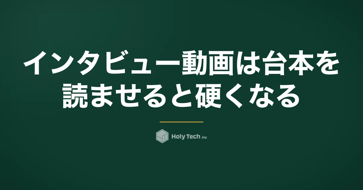 インタビュー動画は台本を読ませると硬くなる｜用途4つの費用・構成比較と質問の作り方｜HolyTech