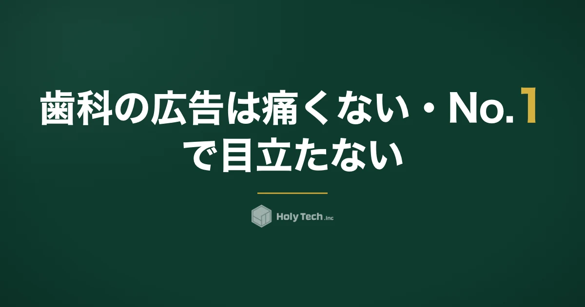 歯科の広告は「痛くない・No.1」で目立たない｜媒体5つの費用相場と医療広告ガイドライン｜HolyTech