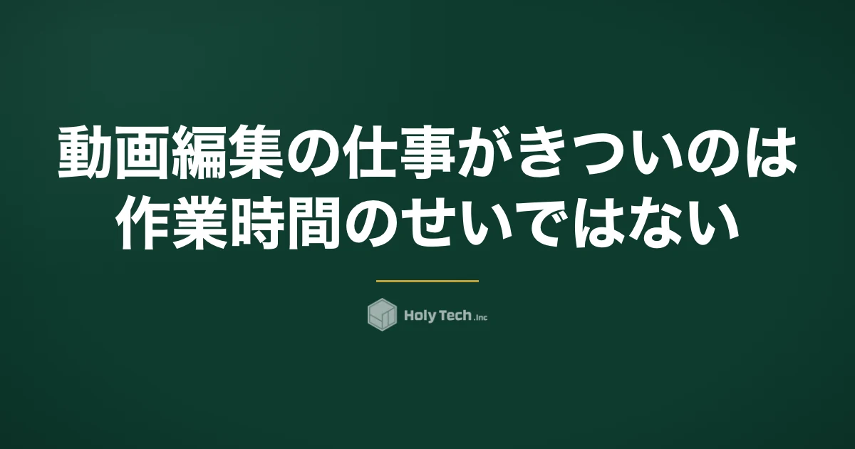 動画編集の仕事がきついのは作業時間のせいではない｜働き方4つのきつさと対策｜HolyTech