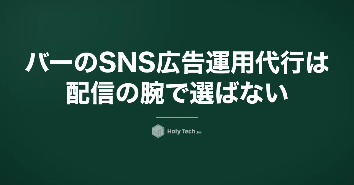 バーのSNS広告運用代行は配信の腕で選ばない｜依頼先5分岐と酒類広告ルール・入りにくさ対策｜HolyTech