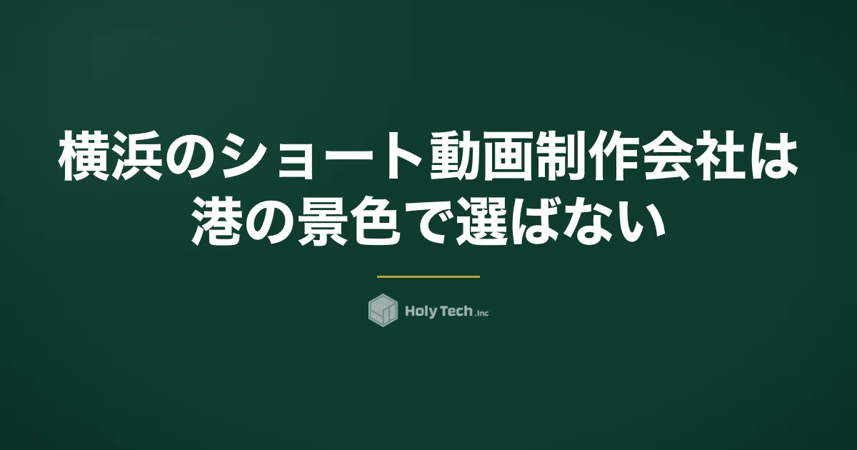 横浜のショート動画制作会社は「港の景色」で選ばない｜許可の段取りと検索される語で比べる5分岐｜HolyTech