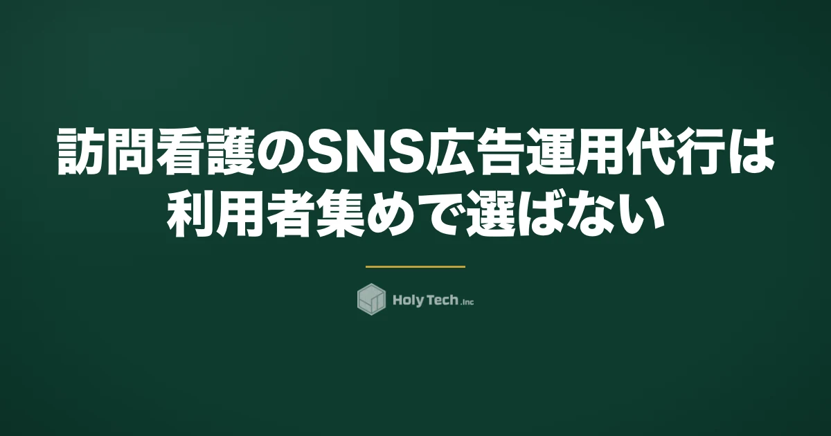 訪問看護のSNS広告運用代行は利用者集めで選ばない｜看護師採用と求人表示で比べる5分岐｜HolyTech