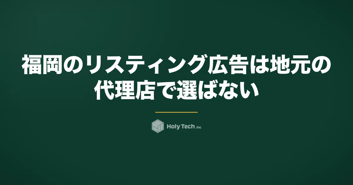 福岡のリスティング広告は「地元の代理店」で選ばない｜客が打つ地名と地図検索で比べる5分岐｜HolyTech