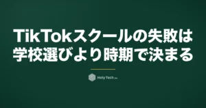 TikTokスクールの失敗は「学校選び」より時期で決まる｜受講前・中・卒業後と学び先5つ｜HolyTech