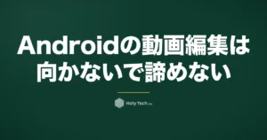 Androidの動画編集は「向かない」で諦めない｜副業で受けられる範囲とアプリ4つ｜HolyTech