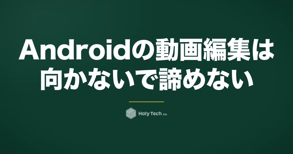 Androidの動画編集は「向かない」で諦めない｜副業で受けられる範囲とアプリ4つ｜HolyTech